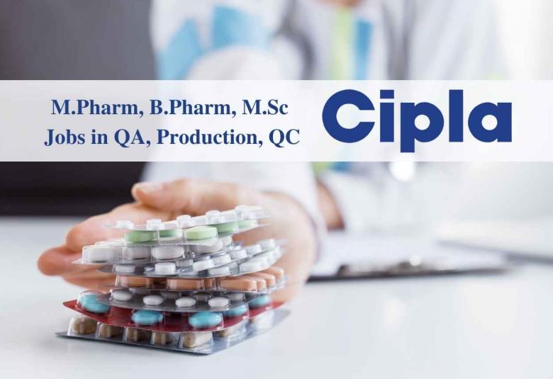 Walk in interview for M.Pharm, B.Pharm, M.Sc in QA, Production, QC at Cipla