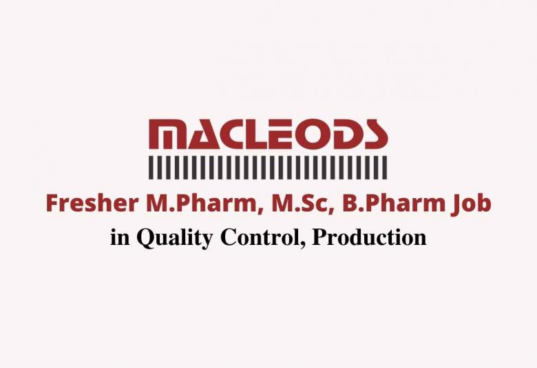 Walk in interview for Fresher M.Pharm, M.Sc, B.Pharm in Quality Control, Production at Macleods Pharmaceuticals