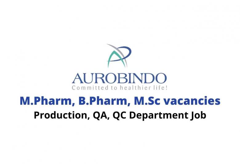 Walk in interview for M.Pharm, B.Pharm, M.Sc in Production, QA, QC at Aurobindo Pharma