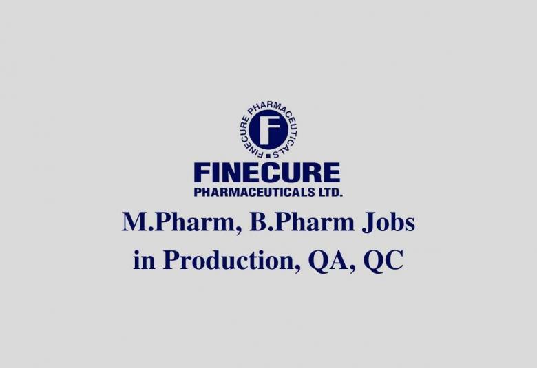 Walk in interview for M.Pharm, B.Pharm in Production, QA, QC at Finecure Pharmaceuticals Limited