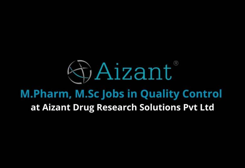 Walk in interview for M.Pharm, M.Sc in Quality Control at Aizant Drug Research Solutions Pvt Ltd