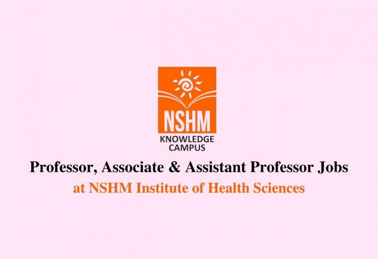 Job for Professor, Associate Professor, Assistant Professor at NSHM Institute of Health Sciences