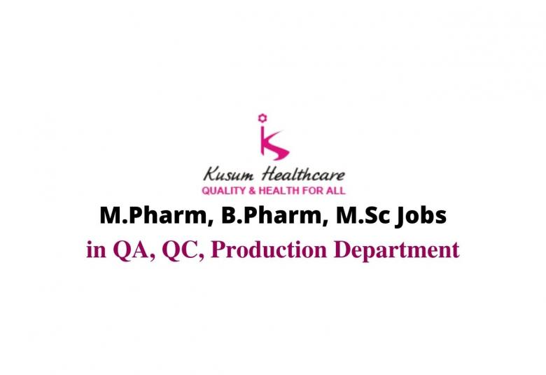 Vacancy for M.Pharm, B.Pharm, M.Sc in QA, QC, Production at Kusum Healthcare