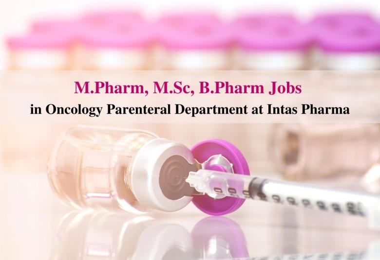 Vacancy for M.Pharm, M.Sc, B.Pharm in Oncology Parenteral Department at Intas Pharma