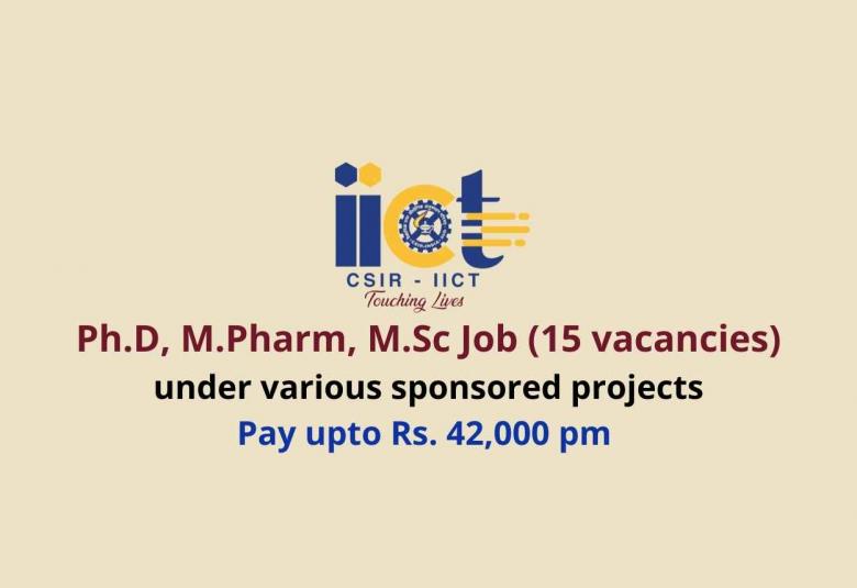 Ph.D, M.Pharm, M.Sc Job under various sponsored projects at IICT
