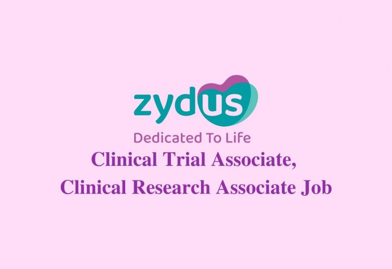 Vacancy for Clinical Trial Associate, Clinical Research Associate at Zydus Lifesciences Limited 