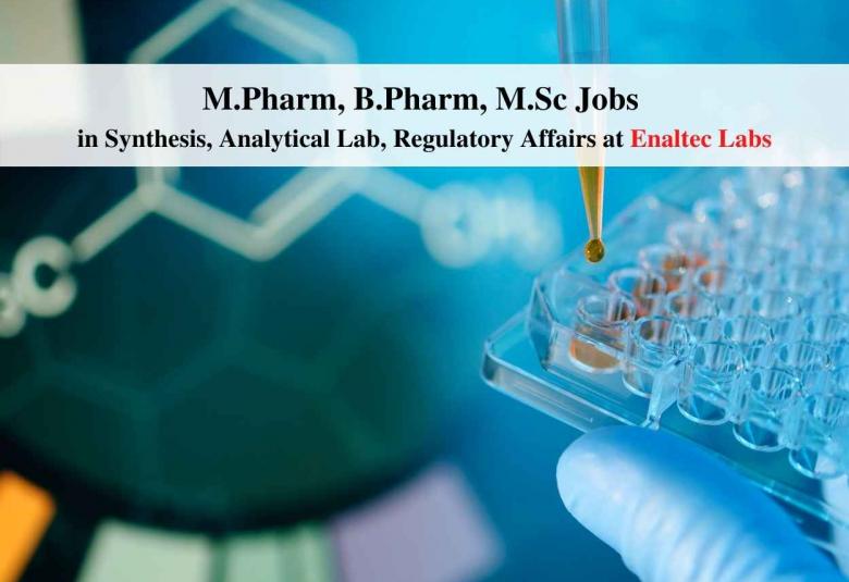 Vacancy for M.Pharm, B.Pharm, M.Sc in Synthesis, Analytical Lab, Regulatory Affairs at Enaltec Labs