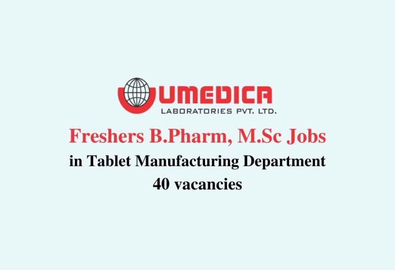 Walk in interview for Freshers B.Pharm, M.Sc in Tablet Manufacturing Department at UMEDICA