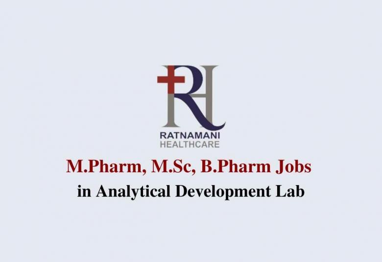 Walk in interview for M.Pharm, M.Sc, B.Pharm in Analytical Development Lab at Ratnamani Healthcare