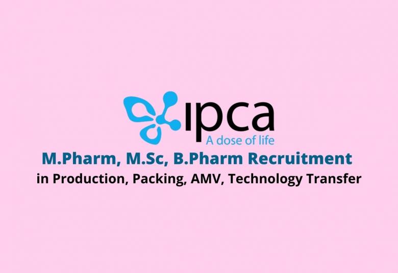 Walk in interview for M.Pharm, M.Sc, B.Pharm in Production, Packing, AMV, Technology Transfer at IPCA