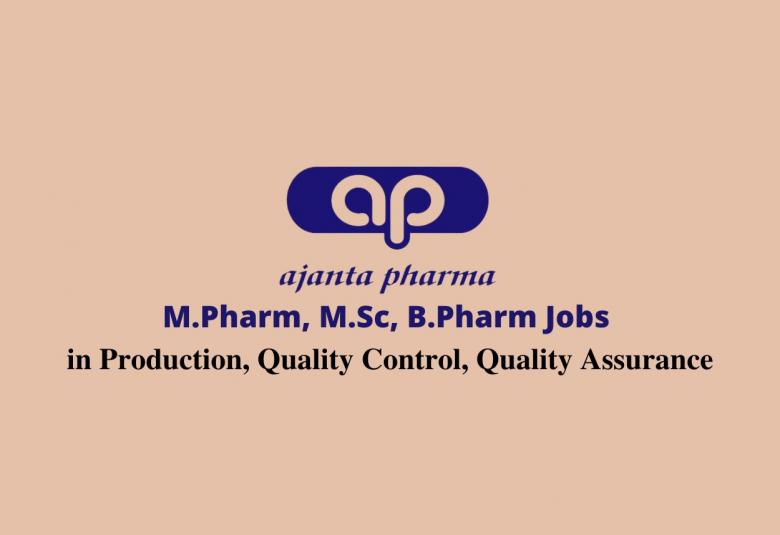 Walk in interview for M.Pharm, M.Sc, B.Pharm in Production, Quality Control, Quality Assurance at Ajanta Pharma Limited