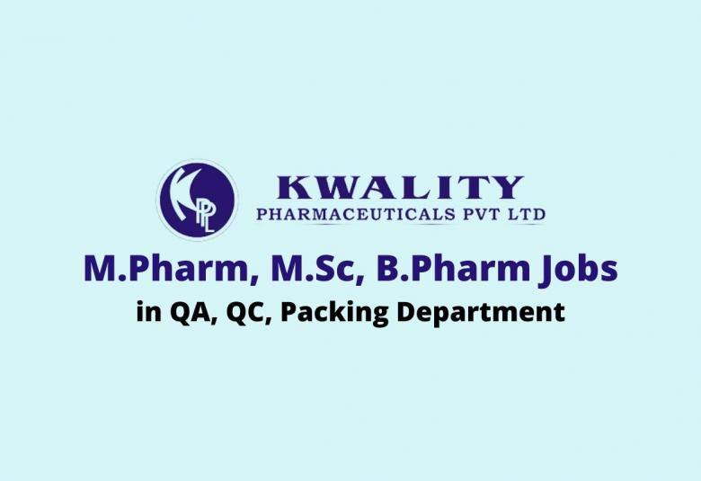 Walk in interview for M.Pharm, M.Sc, B.Pharm in QA, QC, Packing at Kwality Pharmaceuticals