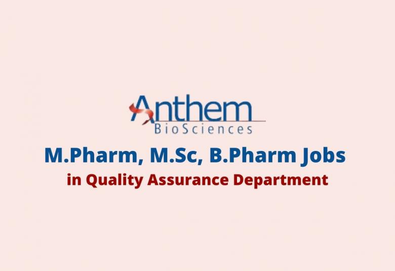 Walk in interview for M.Pharm, M.Sc, B.Pharm in Quality Assurance Department at Anthem Biosciences