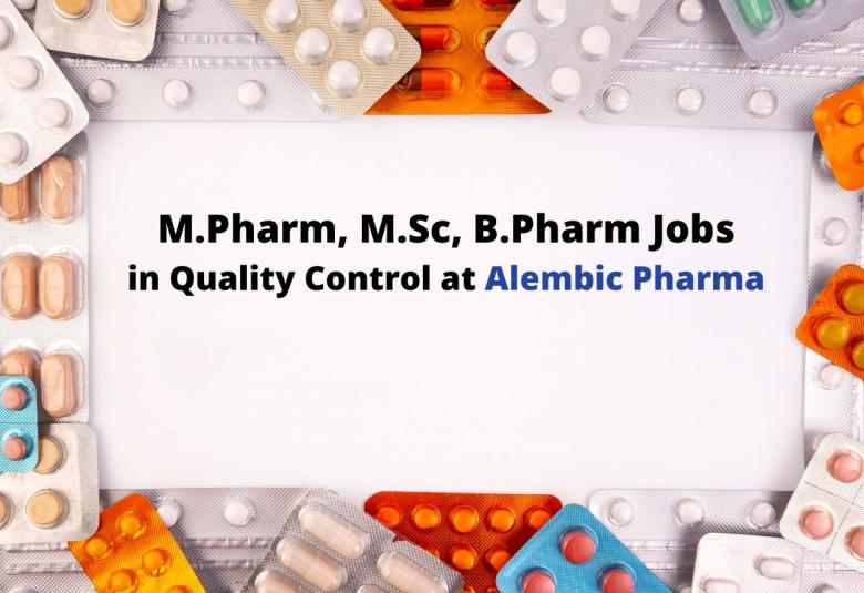 Walk in interview for M.Pharm, M.Sc, B.Pharm in Quality Control at Alembic Pharma