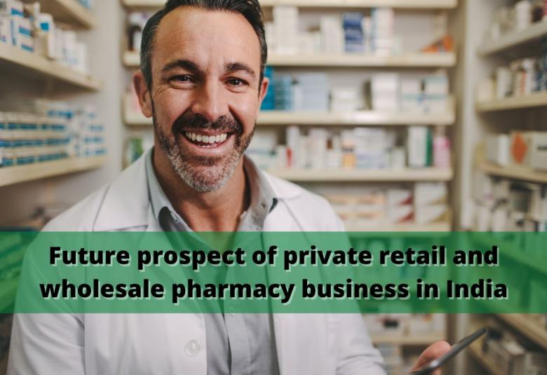Future prospect of private retail and wholesale pharmacy business in India