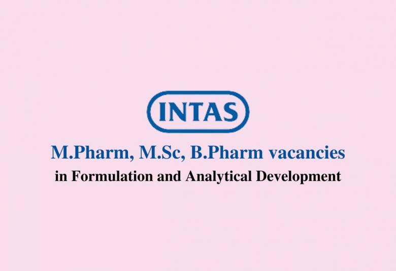 Walk in interview for M.Pharm, M.Sc, B.Pharm in Formulation and Analytical Development at Intas Pharmaceuticals Ltd 