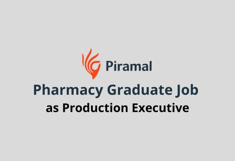 Pharmacy Graduate Job as Production Executive at Piramal Healthcare Limited