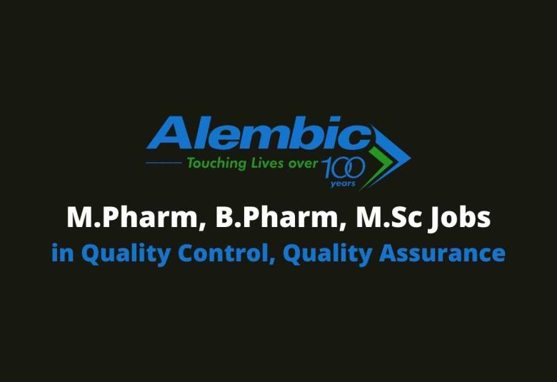 Vacancy for M.Pharm, B.Pharm, M.Sc in QA, QC at Alembic Pharmaceuticals Limited