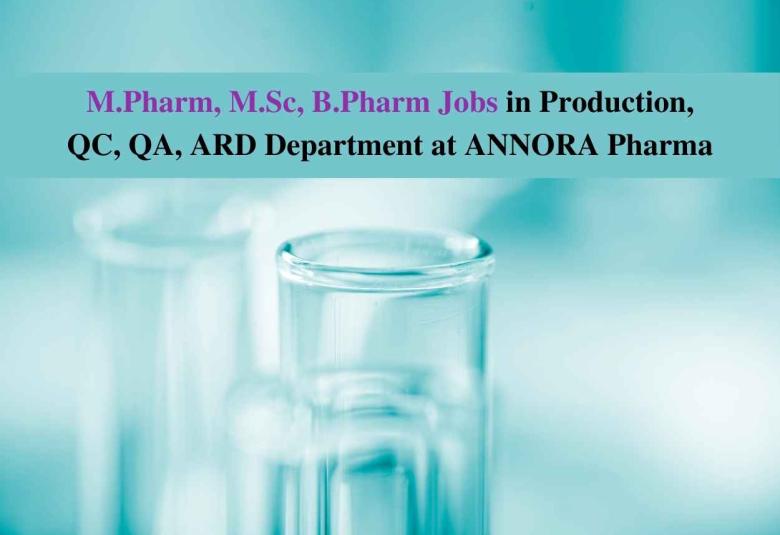 Walk in interview for M.Pharm, M.Sc, B.Pharm in Production, QC, QA, ARD Department at ANNORA Pharma