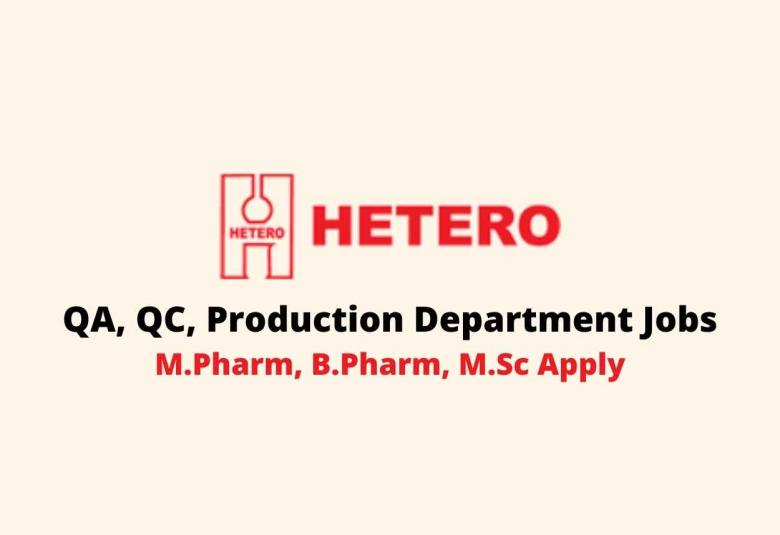 Vacancy for M.Pharm, B.Pharm, M.Sc in QA, QC, Production Department at Hetero Drugs