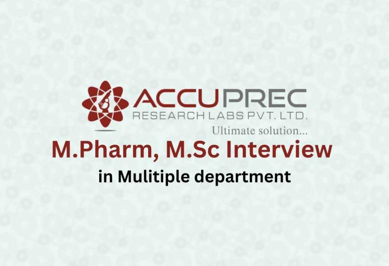 Walk in interview for M.Pharm, M.Sc in Mulitiple department at Accuprec Research Labs 
