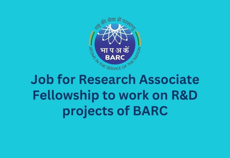 Job for Research Associate Fellowship to work on R&D projects of BARC