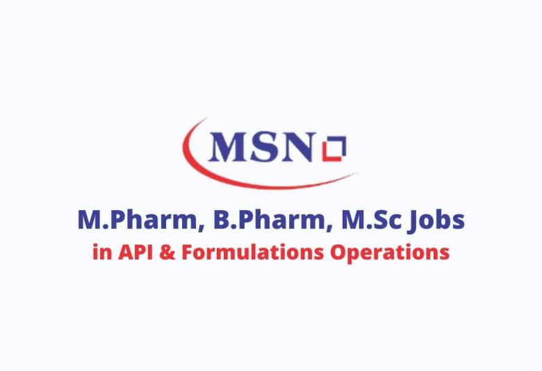 Walk in interview for M.Pharm, B.Pharm, M.Sc in API & Formulations Operations at MSN Group