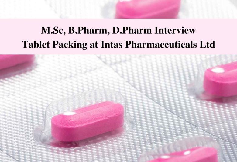 Walk in interview for M.Sc, B.Pharm, D.Pharm in Tablet Packing at Intas Pharmaceuticals Ltd