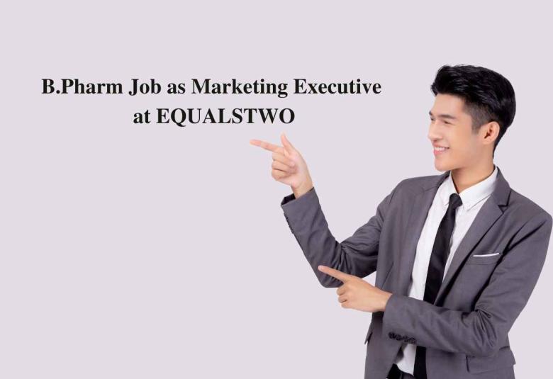 Job for B.Pharm or Bsc as Marketing Executive at EQUALSTWO