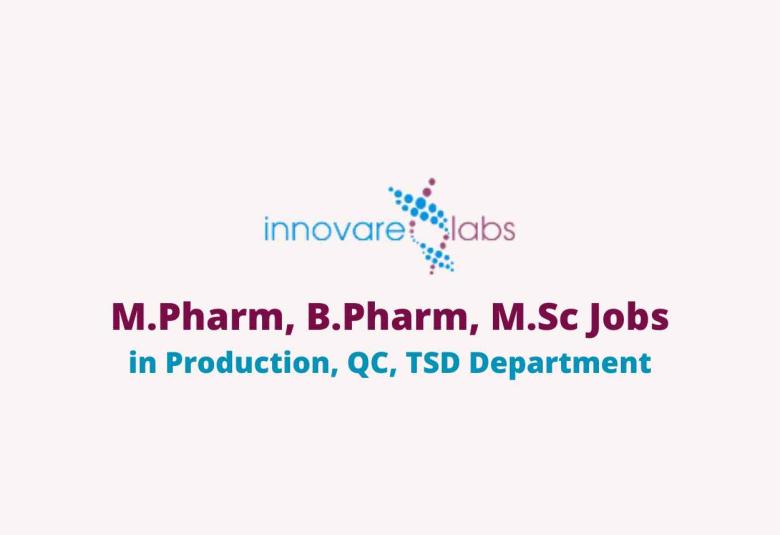 Job for M.Pharm, B.Pharm, M.Sc in Production, QC, TSD at Innovare Labs