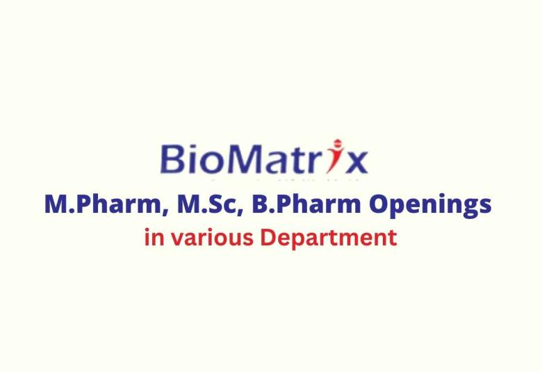 Openings for M.Pharm, M.Sc, B.Pharm in various Department at BioMatrix