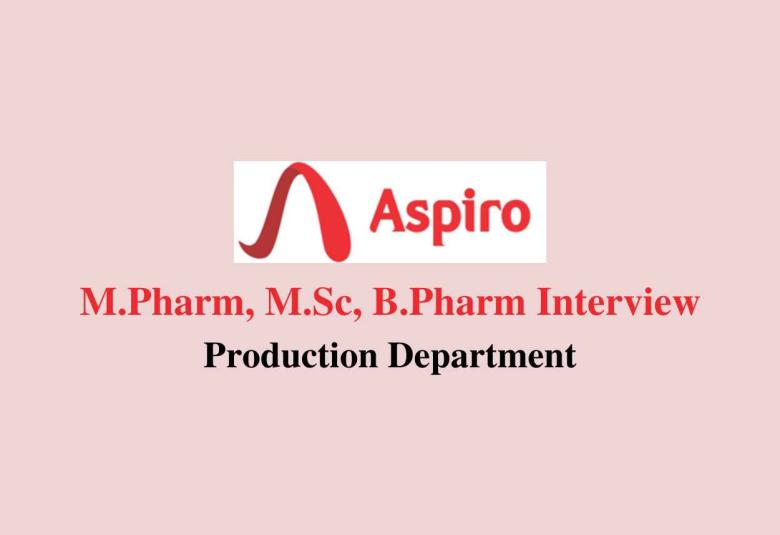 Walk in interview for M.Pharm, M.Sc, B.Pharm in Production at Aspiro Pharma