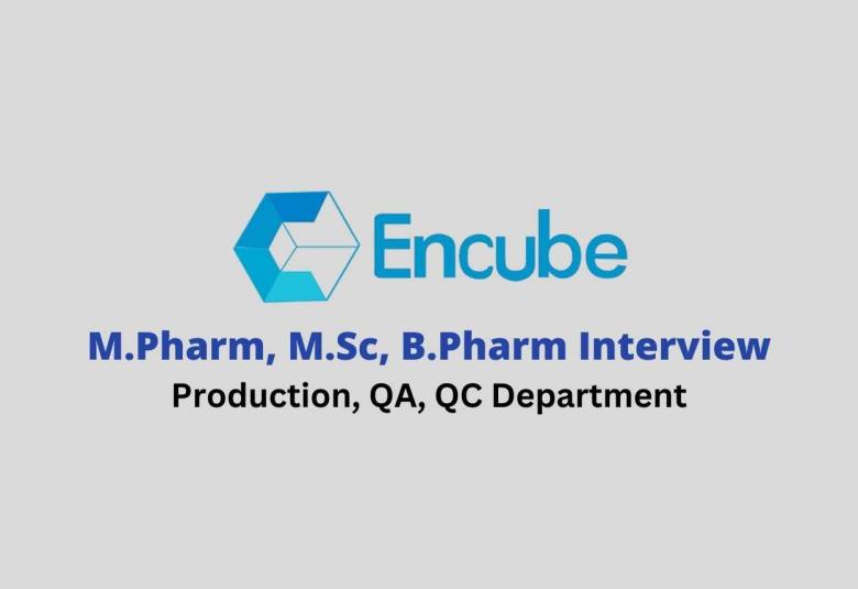 Walk in for M.Pharm, M.Sc, B.Pharm in Production, QA, QC at Encube