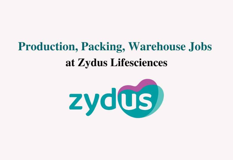 Production, Packing, Warehouse Jobs at Zydus Lifesciences