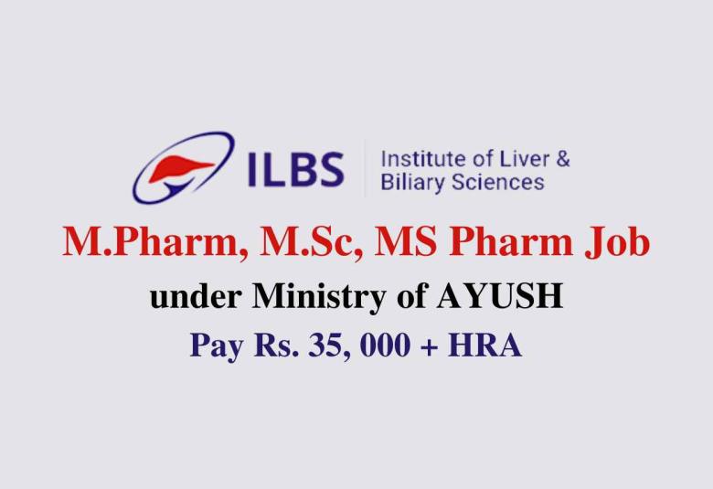 Vacancy for M.Pharm, M.Sc, MS Pharm under Ministry of AYUSH, ILBS