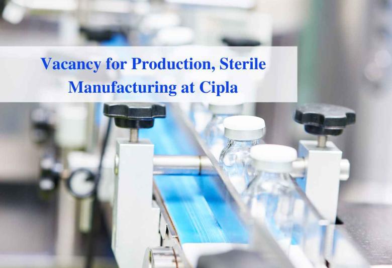 Vacancy for Production, Sterile Manufacturing at Cipla
