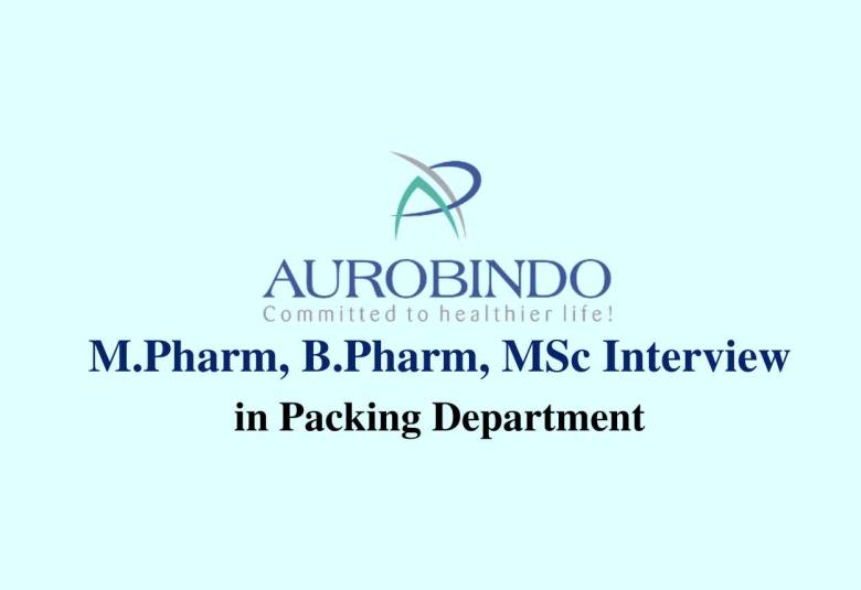 Walk in for M.Pharm, B.Pharm, MSc in Packing Dept. at Aurobindo Pharma
