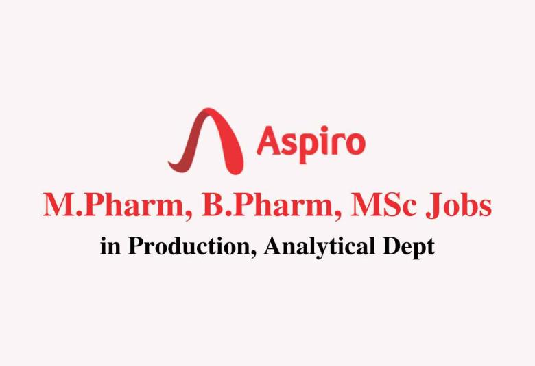 Walk in for M.Pharm, B.Pharm, MSc in Production, Analytical Dept. at Aspiro Pharma