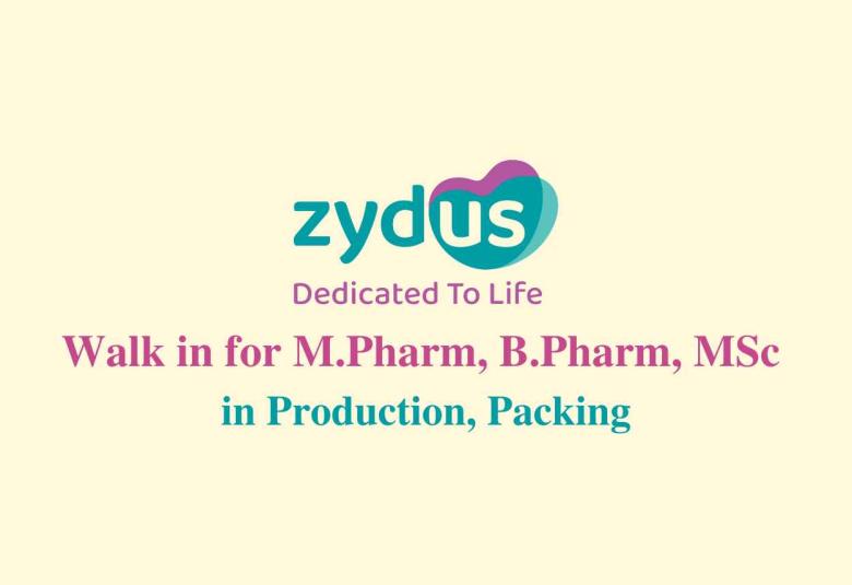Walk in for M.Pharm, B.Pharm, MSc in Production, Packing at Zydus