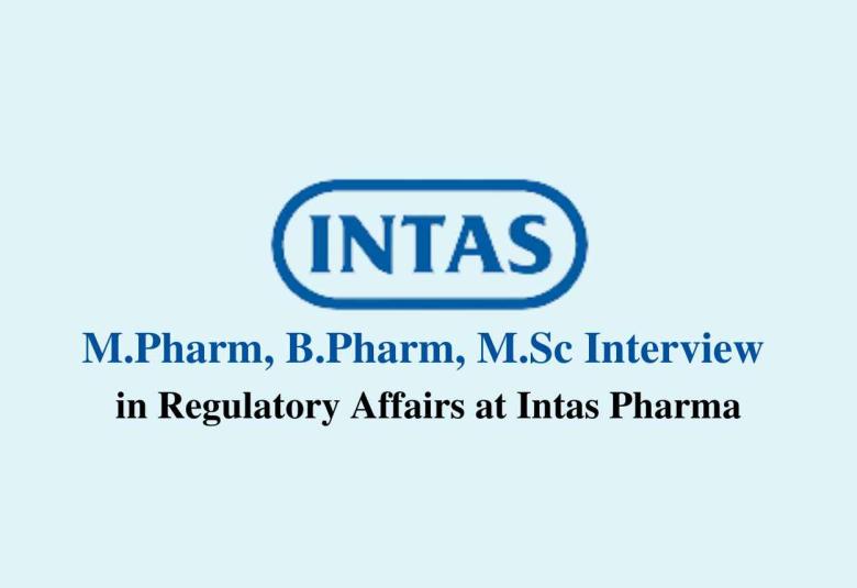 Walk in for M.Pharm, B.Pharm, M.Sc in Regulatory Affairs at Intas Pharma