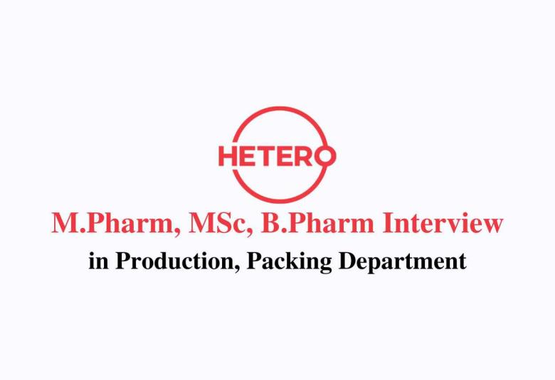 Walk in for M.Pharm, MSc, B.Pharm in Production, Packing Dept at Hetero Drugs