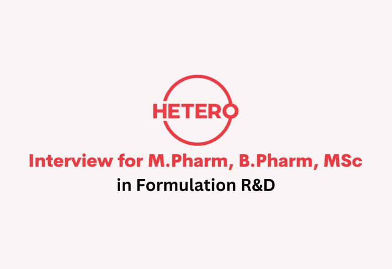 Hetero Drugs Interview for M.Pharm, B.Pharm, MSc in Formulation R&D