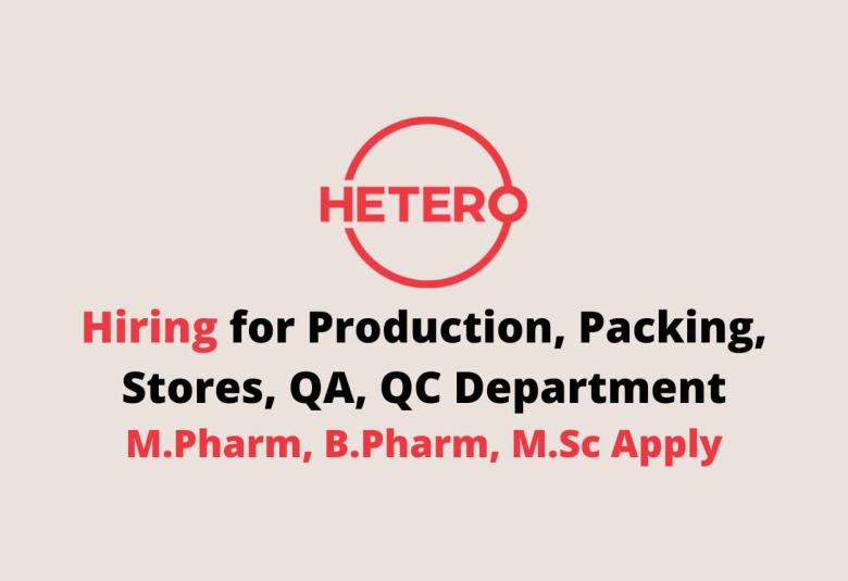 Hiring for Production, Packing, Stores, QA, QC Department at Hetero Drugs
