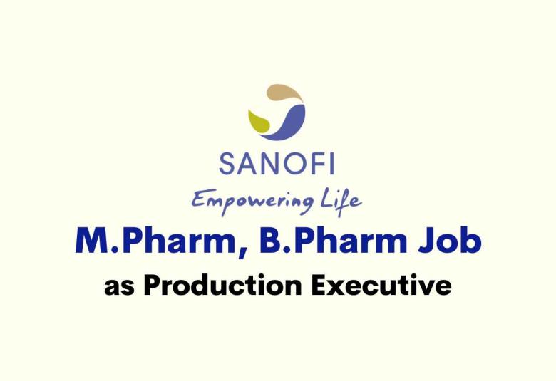 Job for M.Pharm, B.Pharm as Production Executive at Sanofi