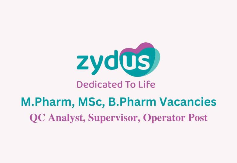 Vacancies for M.Pharm, MSc, B.Pharm at Zydus Lifesciences