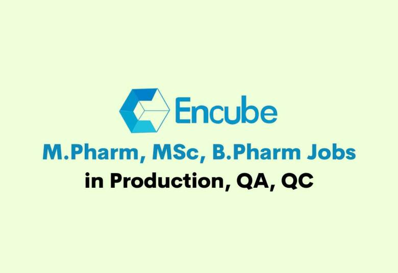 Vacancy for M.Pharm, MSc, B.Pharm in Production, QA, QC at Encube Ethicals Pvt. Ltd