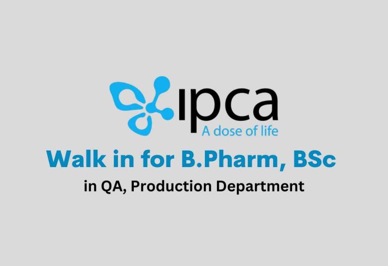 Walk in for B.Pharm, BSc in QA, Production Department at Ipca Laboratories