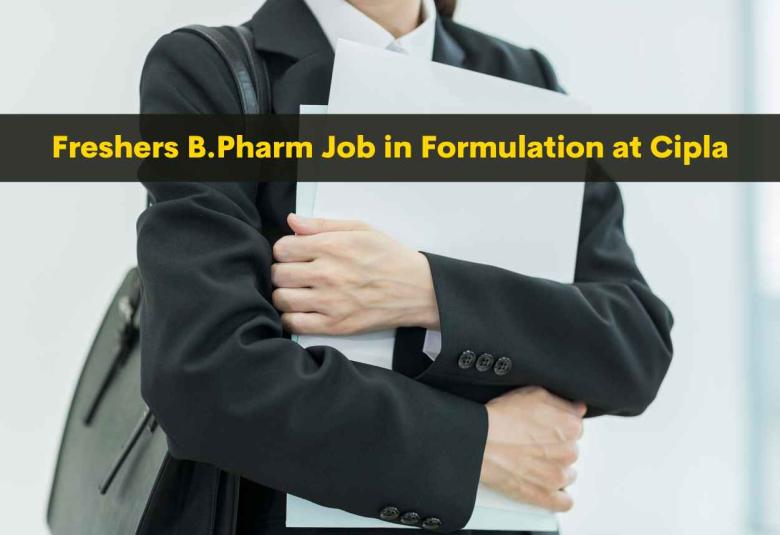 Walk in for Freshers B.Pharm in Formulation at Cipla 