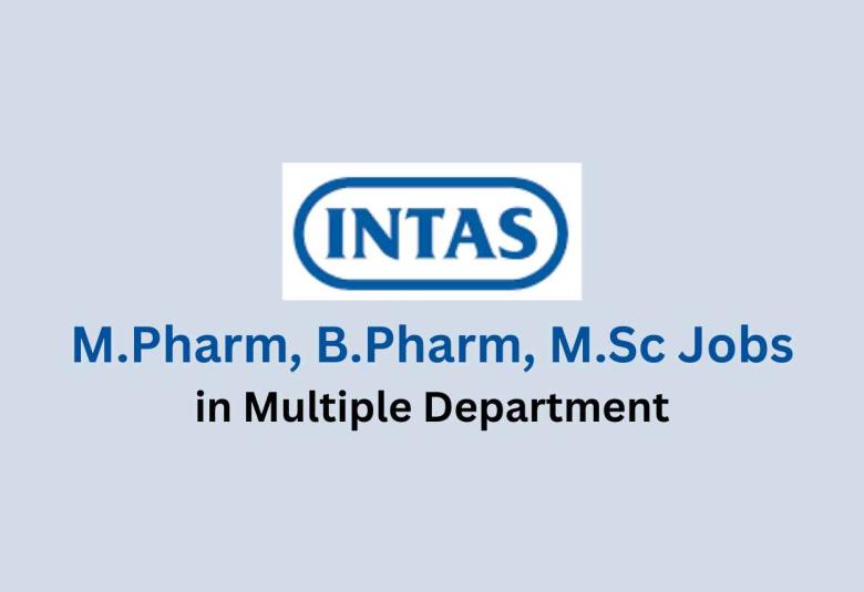 Walk in for M.Pharm, B.Pharm, M.Sc in Multiple Department at Intas Pharma