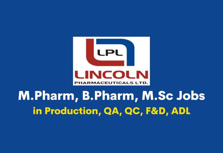 Walk in for M.Pharm, B.Pharm, M.Sc in Production, QA, QC, F&D, ADL at Lincoln Pharma